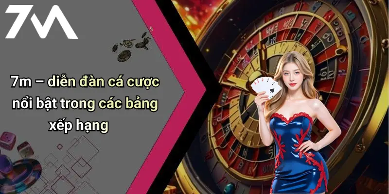 7m – diễn đàn cá cược nổi bật trong các bảng xếp hạng