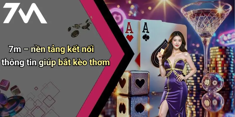 7m – nền tảng kết nối thông tin giúp bắt kèo thơm