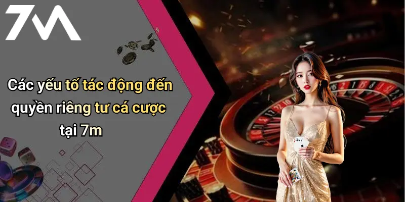 Các yếu tố tác động đến quyền riêng tư cá cược tại 7m