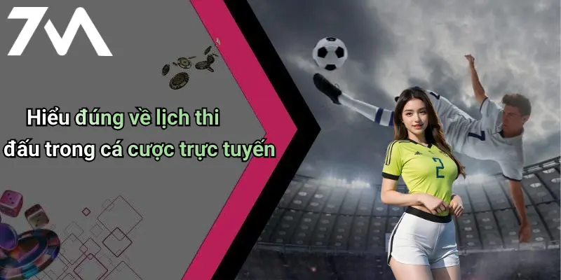 Hiểu đúng về lịch thi đấu trong cá cược trực tuyến