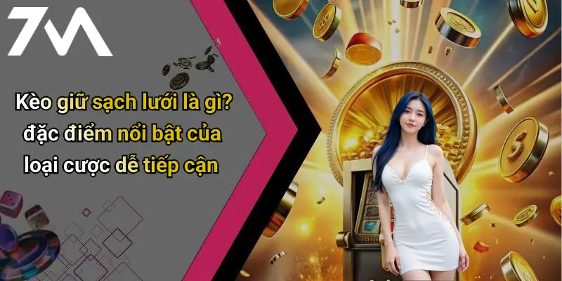 Kèo giữ sạch lưới là gì? đặc điểm nổi bật của loại cược dễ tiếp cận