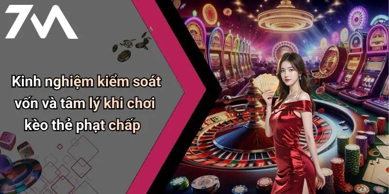 Kinh nghiệm kiểm soát vốn và tâm lý khi chơi kèo thẻ phạt chấp