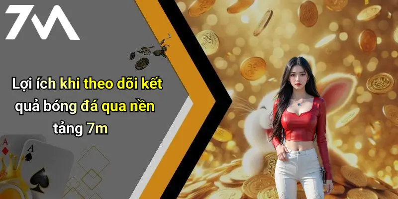 Lợi ích khi theo dõi kết quả bóng đá qua nền tảng 7m