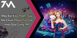 Mẹo Bắt Kèo Thơm: Giải Mã Chiến Thuật Cá Cược Hiệu Quả Cùng 7M