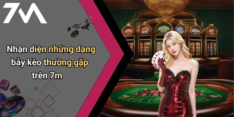 Nhận diện những dạng bẫy kèo thường gặp trên 7m
