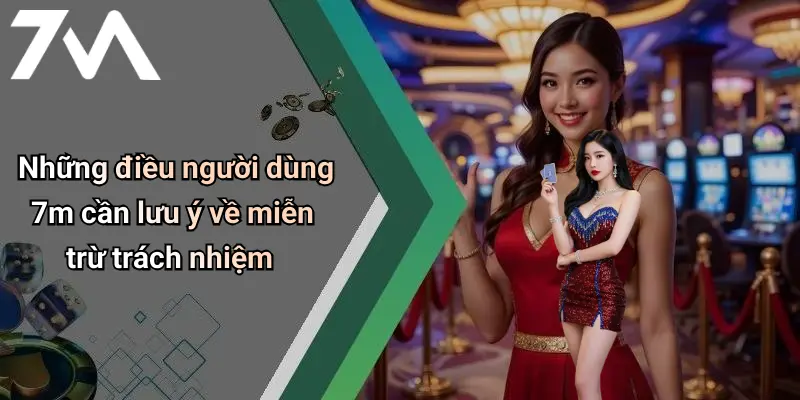 Những điều người dùng 7m cần lưu ý về miễn trừ trách nhiệm