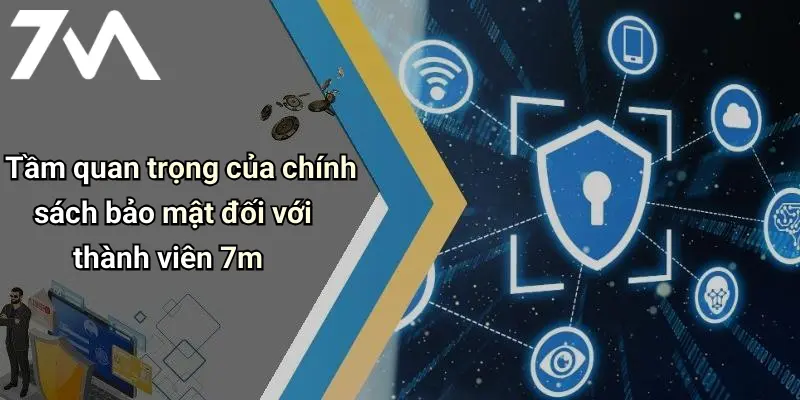 Tầm quan trọng của chính sách bảo mật đối với thành viên 7m