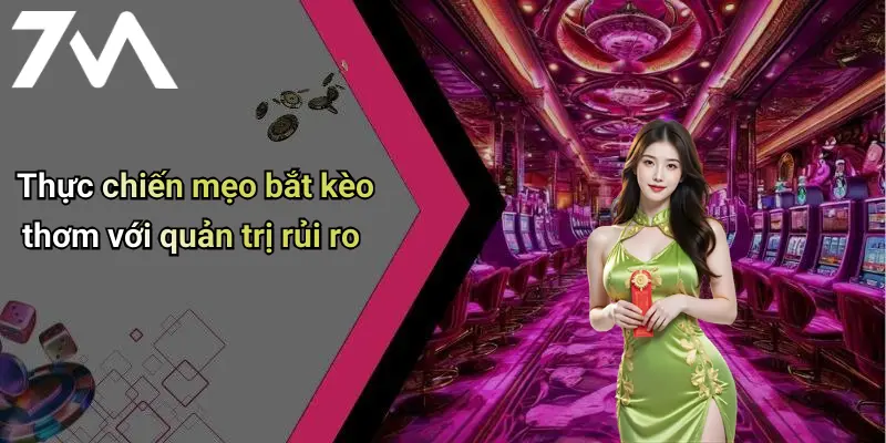 Thực chiến mẹo bắt kèo thơm với quản trị rủi ro