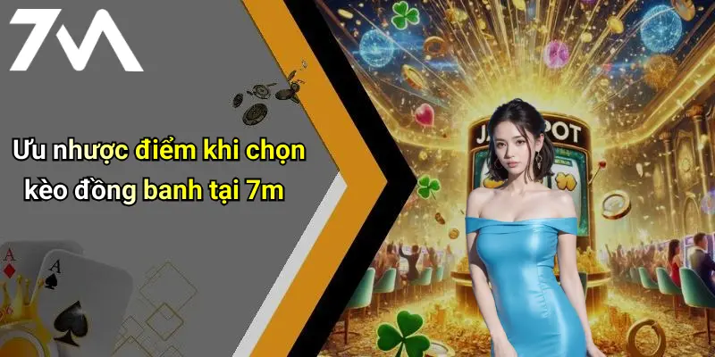 Ưu nhược điểm khi chọn kèo đồng banh tại 7m