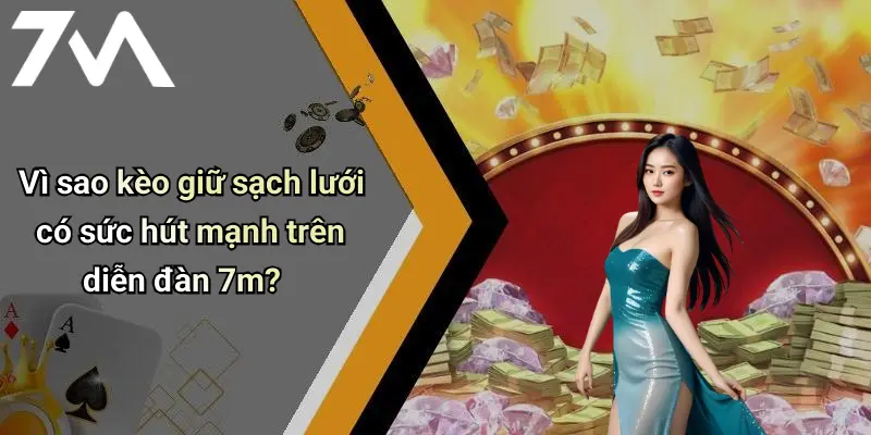 Vì sao kèo giữ sạch lưới có sức hút mạnh trên diễn đàn 7m?
