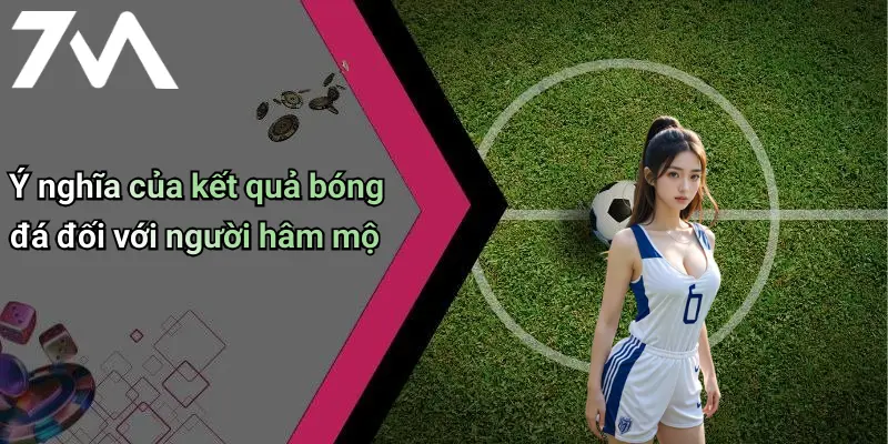 Ý nghĩa của kết quả bóng đá đối với người hâm mộ