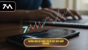 Hướng dẫn sử dụng 7M để bắt kèo chớp nhoáng