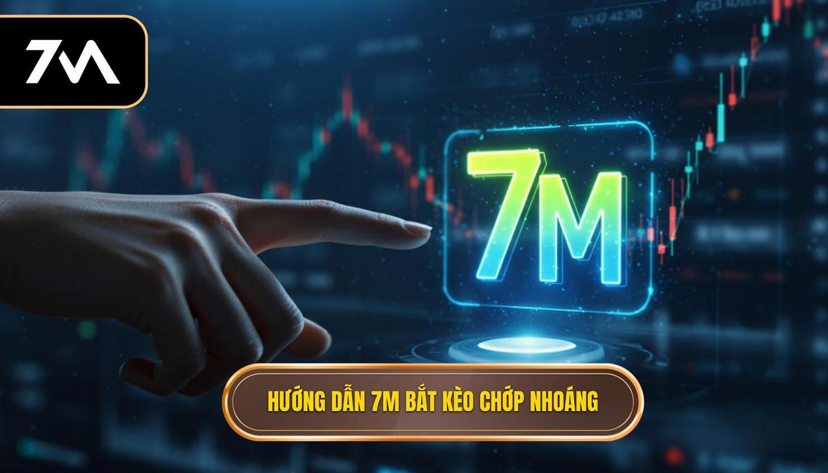 Phần 2_ Hướng dẫn sử dụng 7M để bắt kèo chớp nhoáng_ Các bước chiến lược