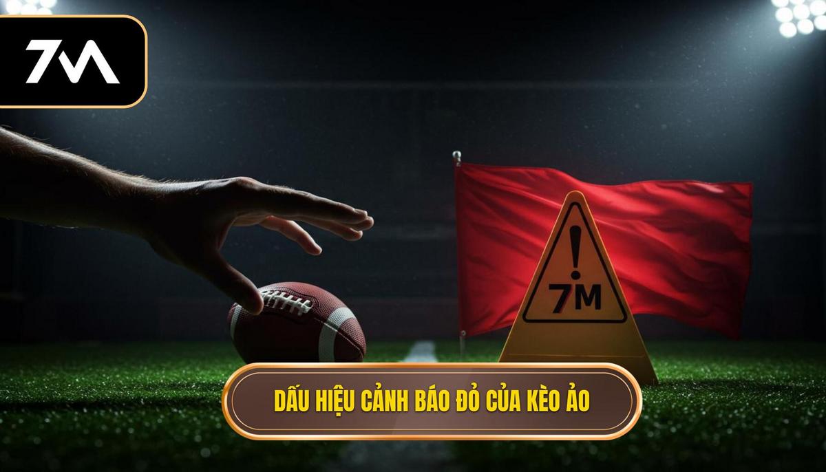 Phần 2_ Nhận diện Dấu hiệu “cảnh báo đỏ” của kèo ảo