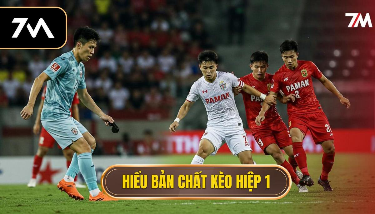 Phần 1_ Hiểu Rõ Bản Chất Khác Biệt Của Kèo Hiệp 1