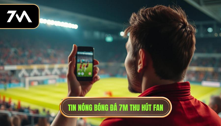 Tin nóng bóng đá 7m thu hút fan