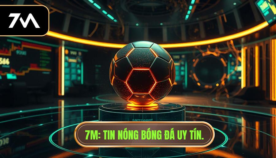 7M_ Tin nóng bóng đá uy tín.
