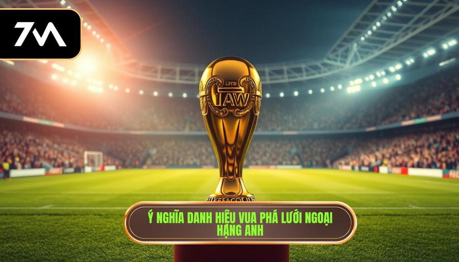 1. Ý nghĩa danh hiệu Vua phá lưới Ngoại hạng Anh