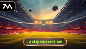 7M_ Cơ hội World Cup Việt Nam.