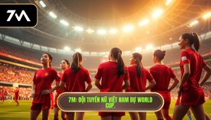 7M_ Đội tuyển nữ Việt Nam dự World Cup.